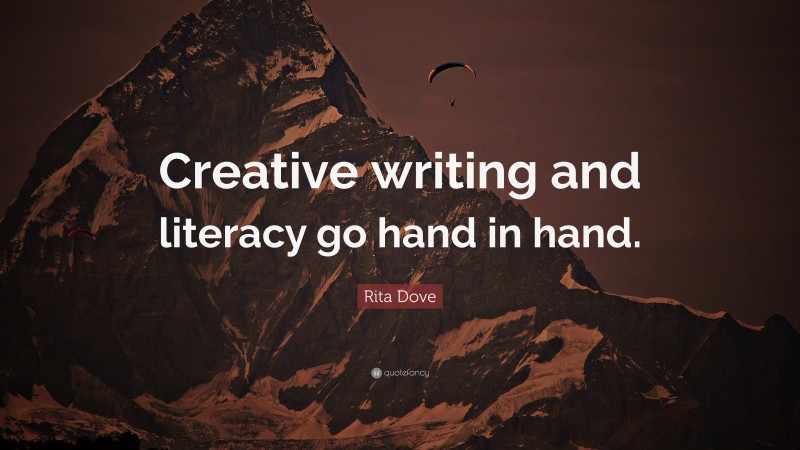 Rita Dove Quote: “Creative writing and literacy go hand in hand.”