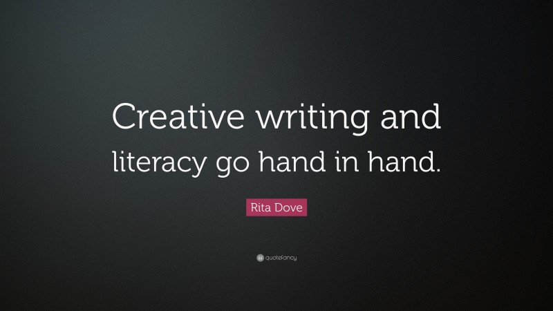 Rita Dove Quote: “Creative writing and literacy go hand in hand.”
