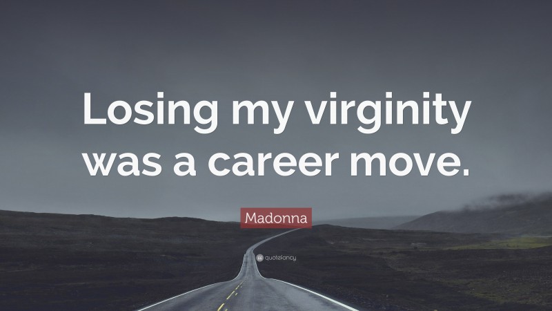 Madonna Quote: “Losing my virginity was a career move.”