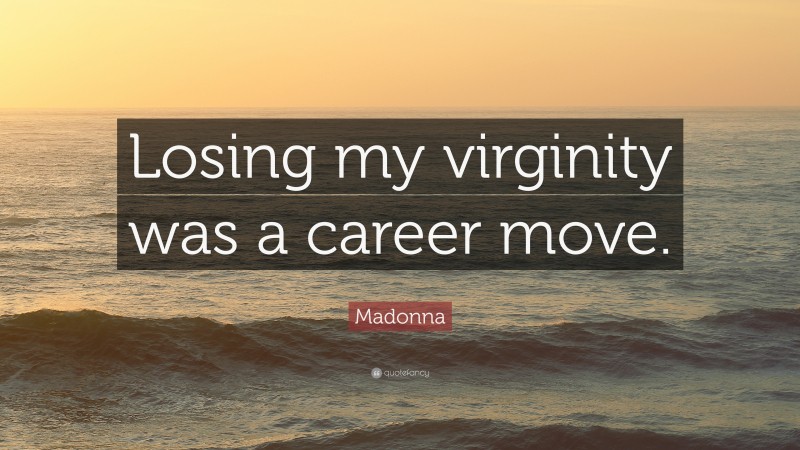 Madonna Quote: “Losing my virginity was a career move.”