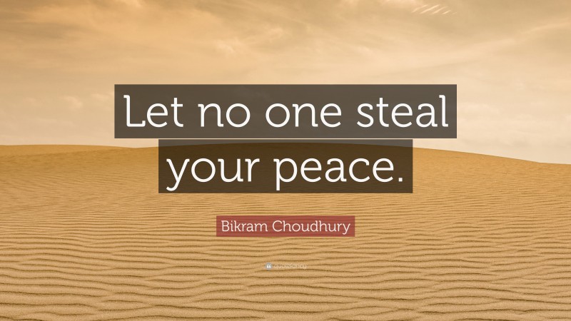 Bikram Choudhury Quote: “Let no one steal your peace.”