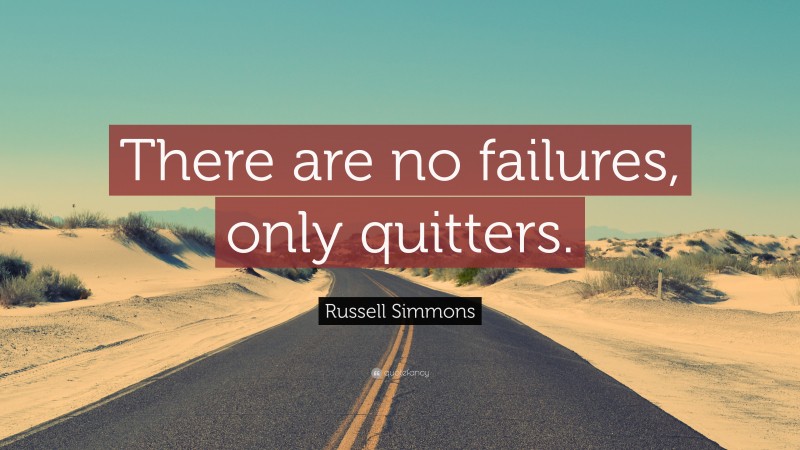 Russell Simmons Quote: “There are no failures, only quitters.”