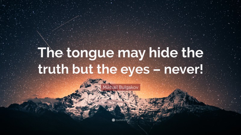 Mikhail Bulgakov Quote: “The tongue may hide the truth but the eyes – never!”
