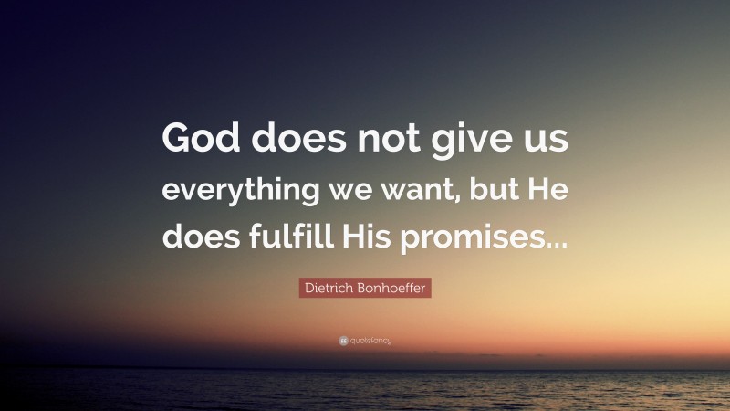 Dietrich Bonhoeffer Quote: “God does not give us everything we want ...