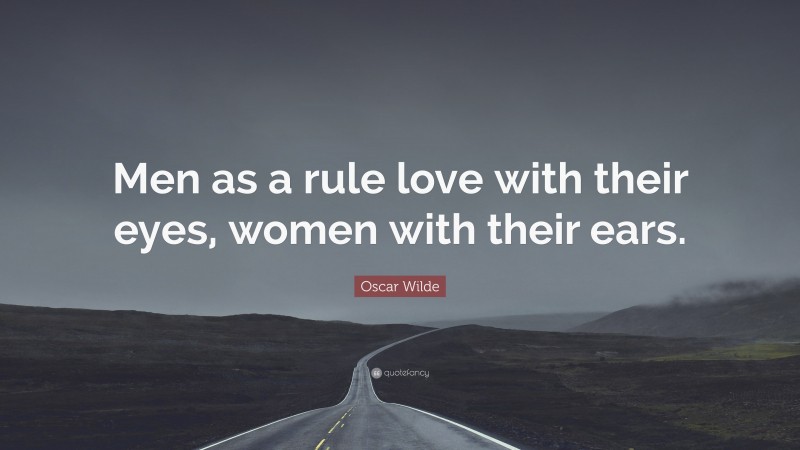 Oscar Wilde Quote: “Men as a rule love with their eyes, women with their ears.”