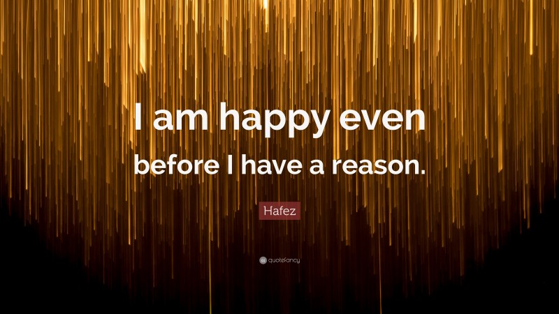 Hafez Quote: “I am happy even before I have a reason.”