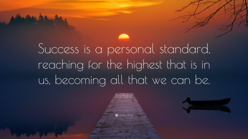 Zig Ziglar Quote: “Success is a personal standard, reaching for the ...