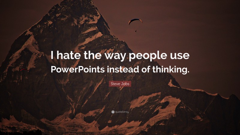 Steve Jobs Quote: “I hate the way people use PowerPoints instead of thinking.”