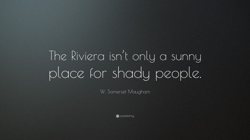 W. Somerset Maugham Quote: “The Riviera isn’t only a sunny place for shady people.”