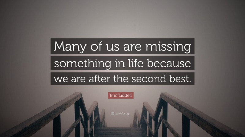 Eric Liddell Quote: “Many of us are missing something in life because we are after the second best.”
