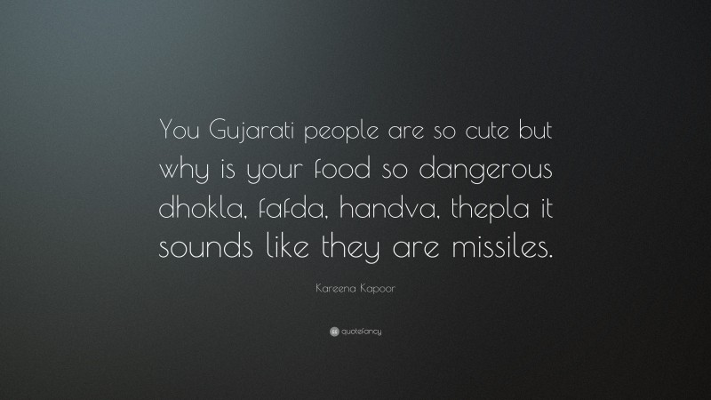 Kareena Kapoor Quote: “You Gujarati people are so cute but why is your food so dangerous dhokla, fafda, handva, thepla it sounds like they are missiles.”
