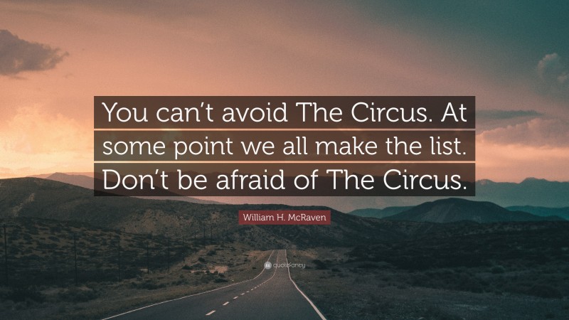William H. McRaven Quote: “You can’t avoid The Circus. At some point we all make the list. Don’t be afraid of The Circus.”