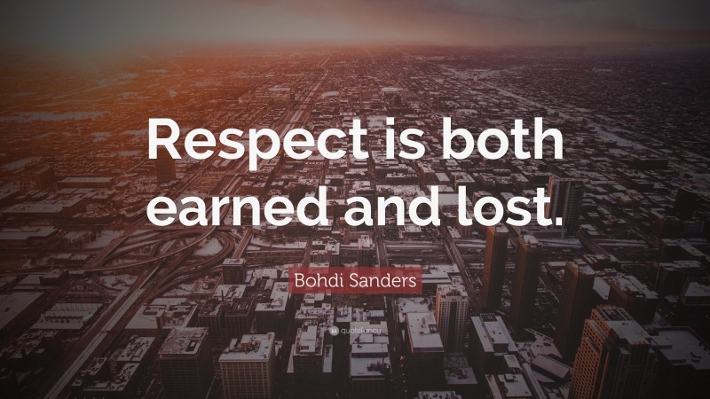 Bohdi Sanders Quote: “Respect is both earned and lost.”