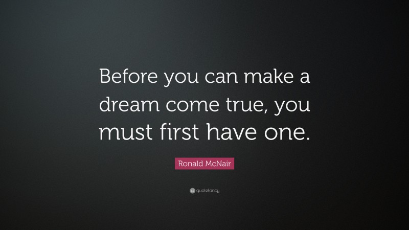 Ronald McNair Quote: “Before you can make a dream come true, you must first have one.”