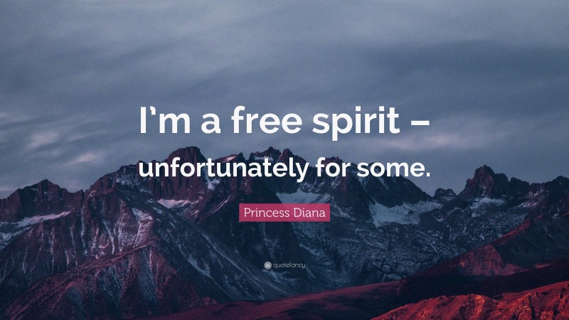 Princess Diana Quote: “I’m a free spirit – unfortunately for some.”