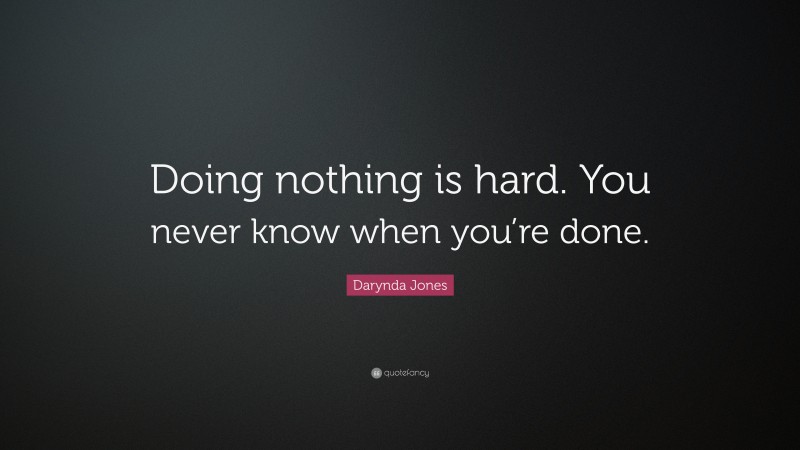 Darynda Jones Quote: “Doing nothing is hard. You never know when you’re done.”