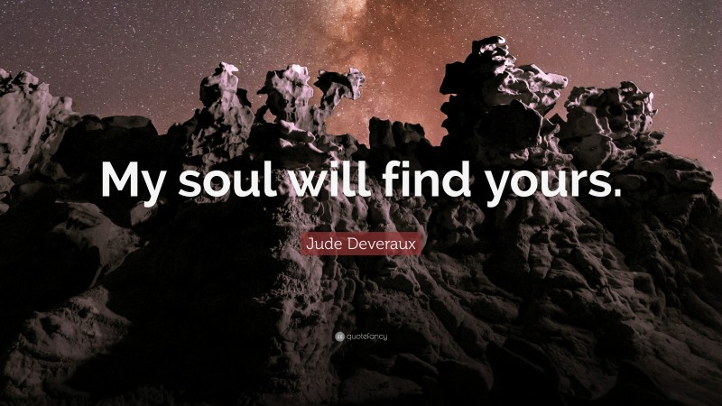 Jude Deveraux Quote: “My soul will find yours.”