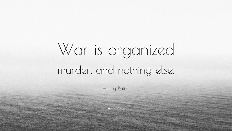 Harry Patch Quote: “War is organized murder, and nothing else.”