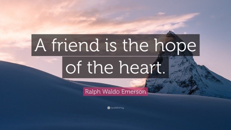 Ralph Waldo Emerson Quote: “A friend is the hope of the heart.”