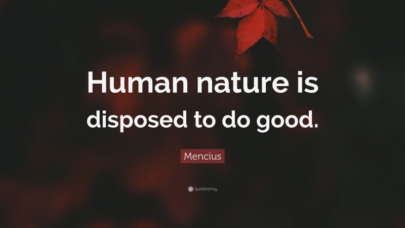 Mencius Quote: “Human nature is disposed to do good.”