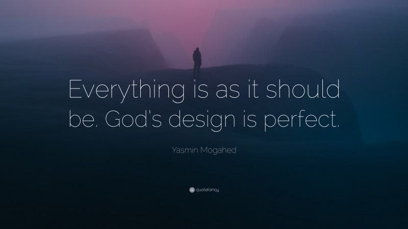 Yasmin Mogahed Quote: “Everything is as it should be. God’s design is perfect.”