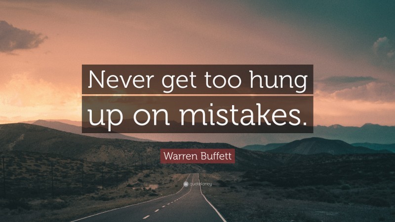 Warren Buffett Quote: “Never get too hung up on mistakes.”