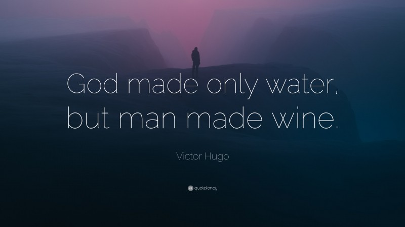 Victor Hugo Quote: “God made only water, but man made wine.”