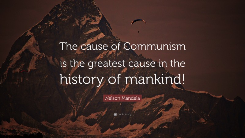 Nelson Mandela Quote: “The cause of Communism is the greatest cause in the history of mankind!”