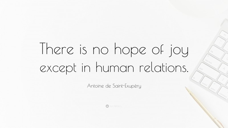Antoine de Saint-Exupéry Quote: “There is no hope of joy except in human relations.”