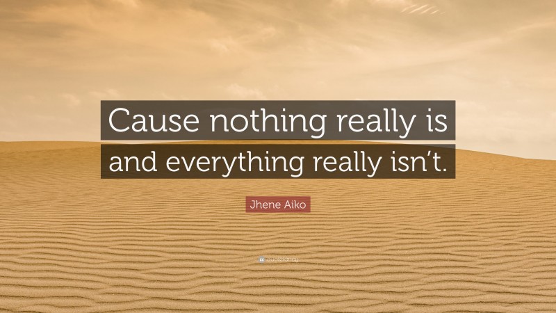 Jhene Aiko Quote: “Cause nothing really is and everything really isn’t.”