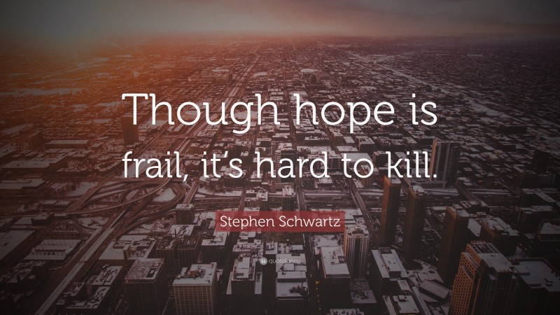 Stephen Schwartz Quote: “Though hope is frail, it’s hard to kill.”