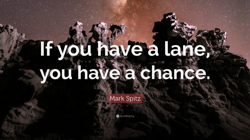 Mark Spitz Quote: “If you have a lane, you have a chance.”