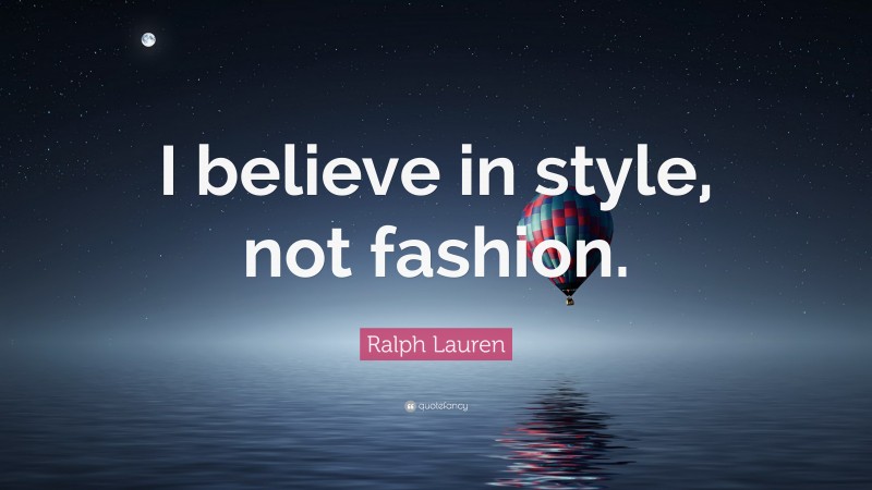 Ralph Lauren Quote: “I believe in style, not fashion.”