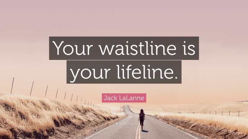 Jack LaLanne Quote: “Your waistline is your lifeline.”