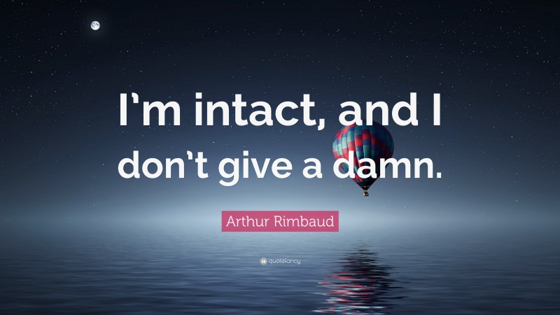 Arthur Rimbaud Quote: “I’m intact, and I don’t give a damn.”
