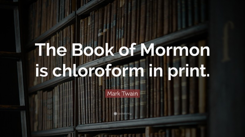 Mark Twain Quote: “The Book of Mormon is chloroform in print.”