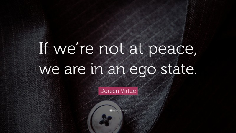 Doreen Virtue Quote: “If we’re not at peace, we are in an ego state.”