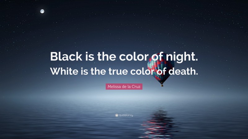 Melissa de la Cruz Quote: “Black is the color of night. White is the true color of death.”