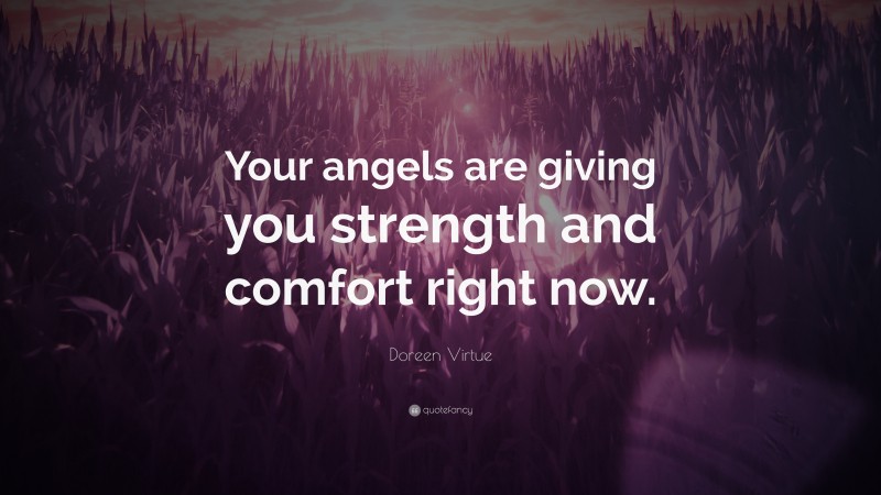 Doreen Virtue Quote: “Your angels are giving you strength and comfort right now.”