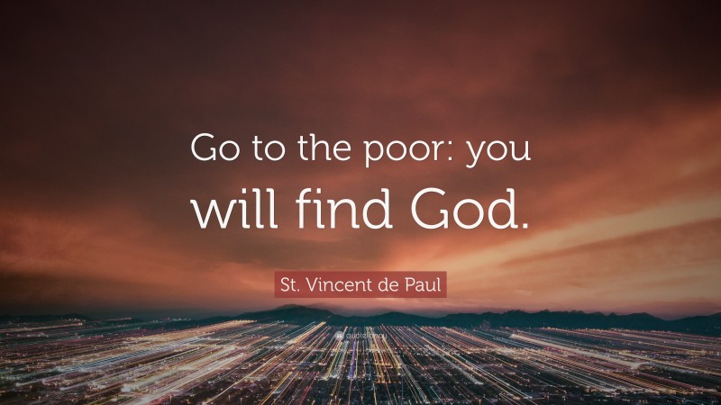 St. Vincent de Paul Quote: “Go to the poor: you will find God.”
