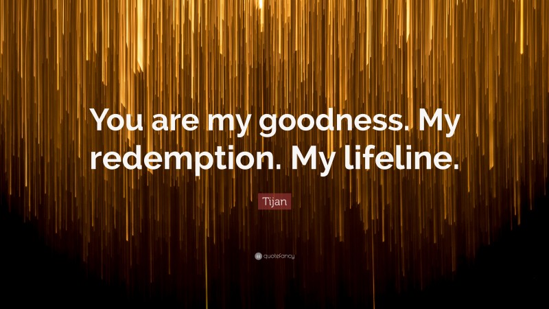 Tijan Quote: “You are my goodness. My redemption. My lifeline.”