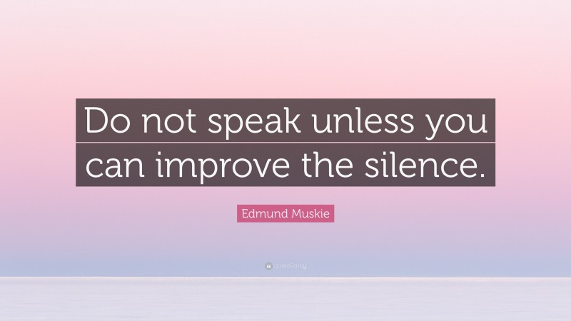 Edmund Muskie Quote: “Do not speak unless you can improve the silence.”