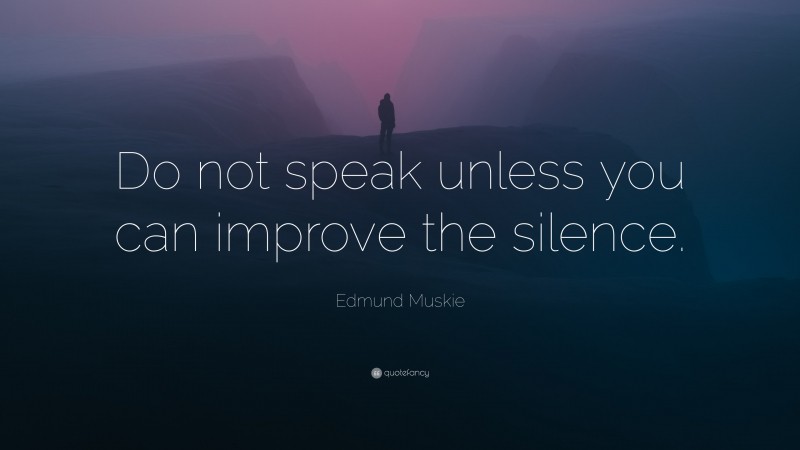 Edmund Muskie Quote: “Do not speak unless you can improve the silence.”