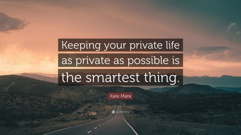 Kate Mara Quote: “Keeping your private life as private as possible is the smartest thing.”