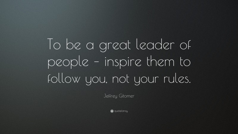 Jeffrey Gitomer Quote: “To be a great leader of people – inspire them ...