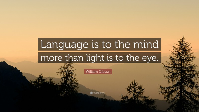 William Gibson Quote: “Language is to the mind more than light is to the eye.”