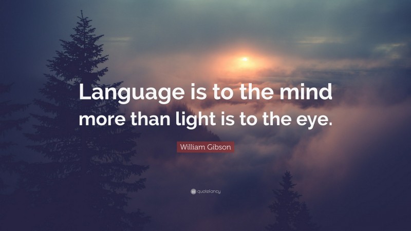 William Gibson Quote: “Language is to the mind more than light is to the eye.”