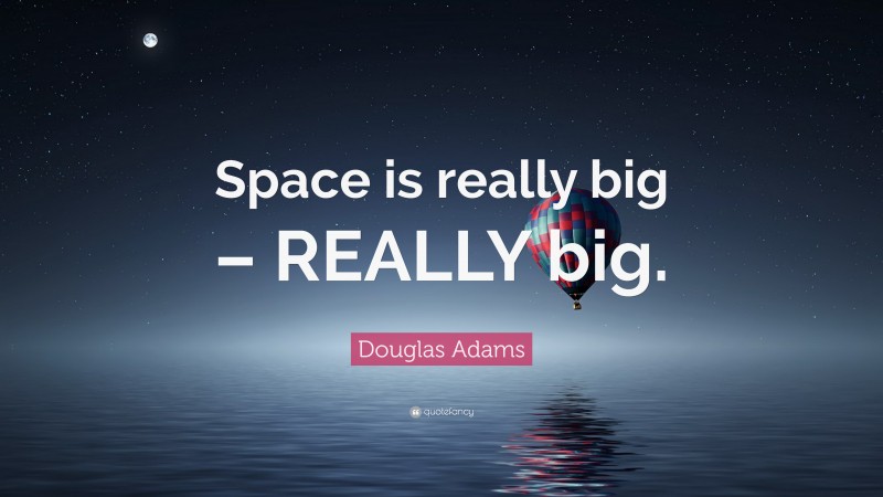 Douglas Adams Quote: “Space is really big – REALLY big.”