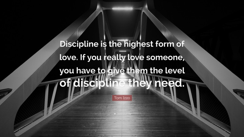 Tom Izzo Quote: “Discipline is the highest form of love. If you really love someone, you have to give them the level of discipline they need.”