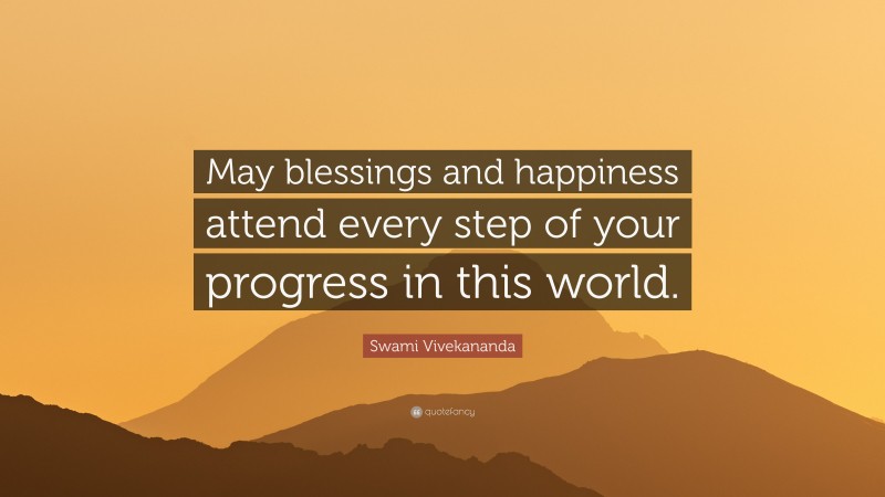 Swami Vivekananda Quote: “May blessings and happiness attend every step of your progress in this world.”